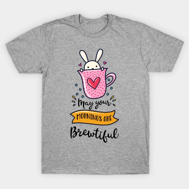 May Your Mornings Are Brewtiful Coffee Addict Pun T-Shirt by Giggias